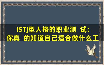 ISTJ型人格的职业测  试：你真  的知道自己适合做什么工作吗